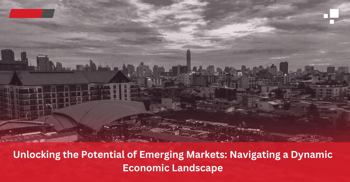 Read more about the article Unlocking the Potential of Emerging Markets: Navigating a Dynamic Economic Landscape