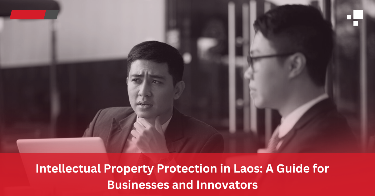 Read more about the article Intellectual Property Protection in Laos: A Guide for Businesses and Innovators