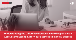 Understanding the Difference Between a Bookkeeper and an Accountant: Essentials for Your Business’s Financial Success