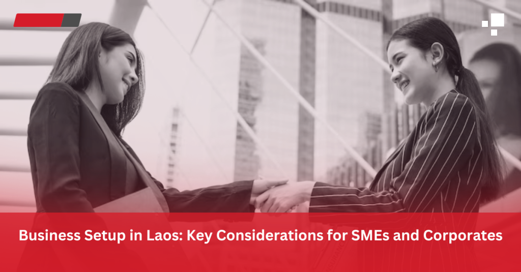 Business Setup in Laos: Key Considerations for SMEs and Corporates
