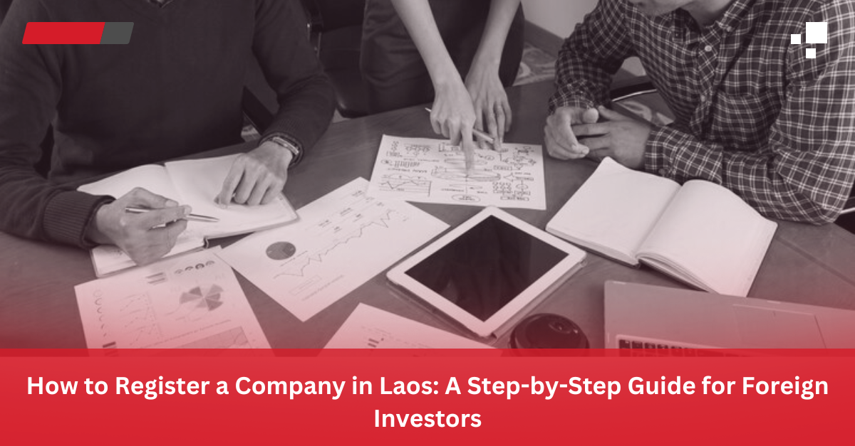 Read more about the article How to Register a Company in Laos: A Step-by-Step Guide for Foreign Investors
